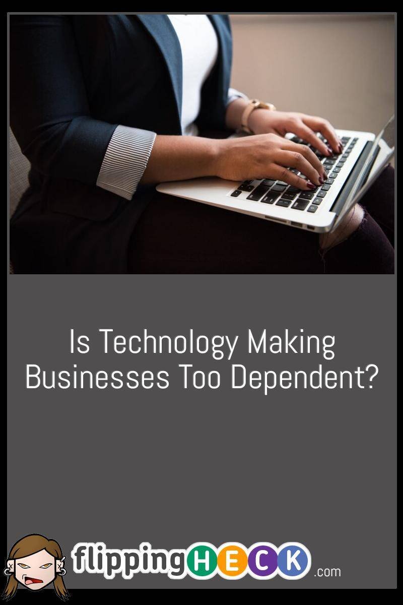 Is Technology Making Businesses Too Dependent?