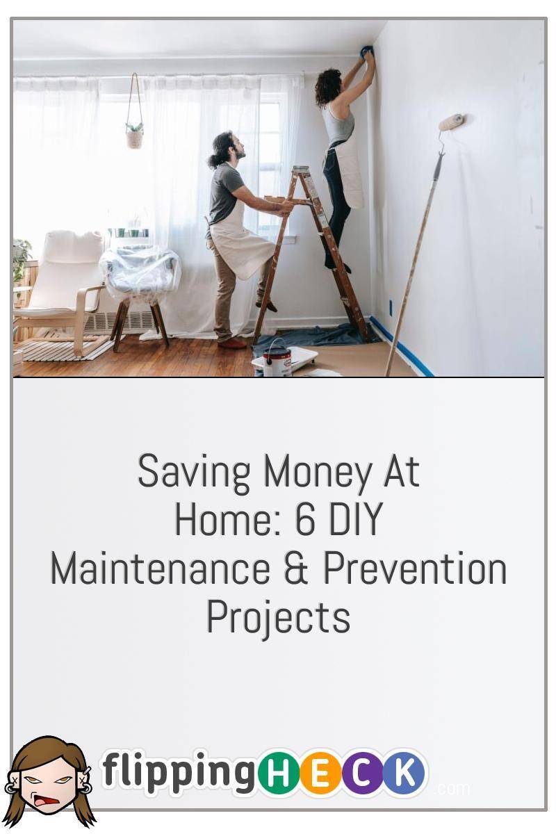 Saving Money At Home: 6 DIY Maintenance & Prevention Projects