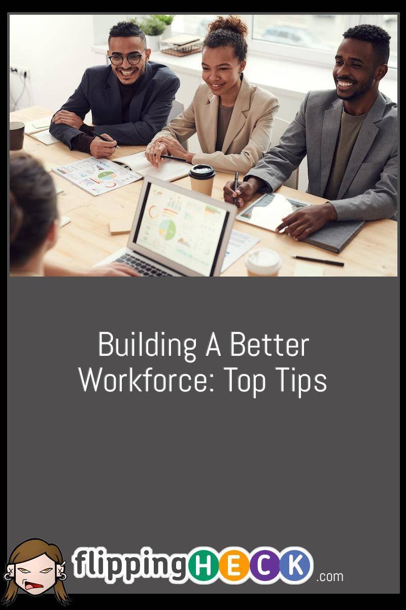 Building A Better Workforce: Top Tips