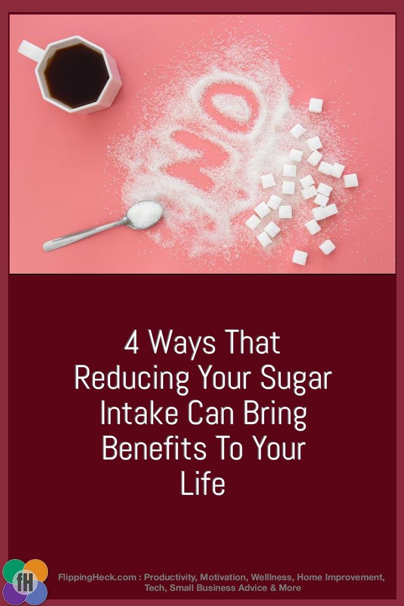 4 Ways That Reducing Your Sugar Intake Can Bring Benefits To Your Life