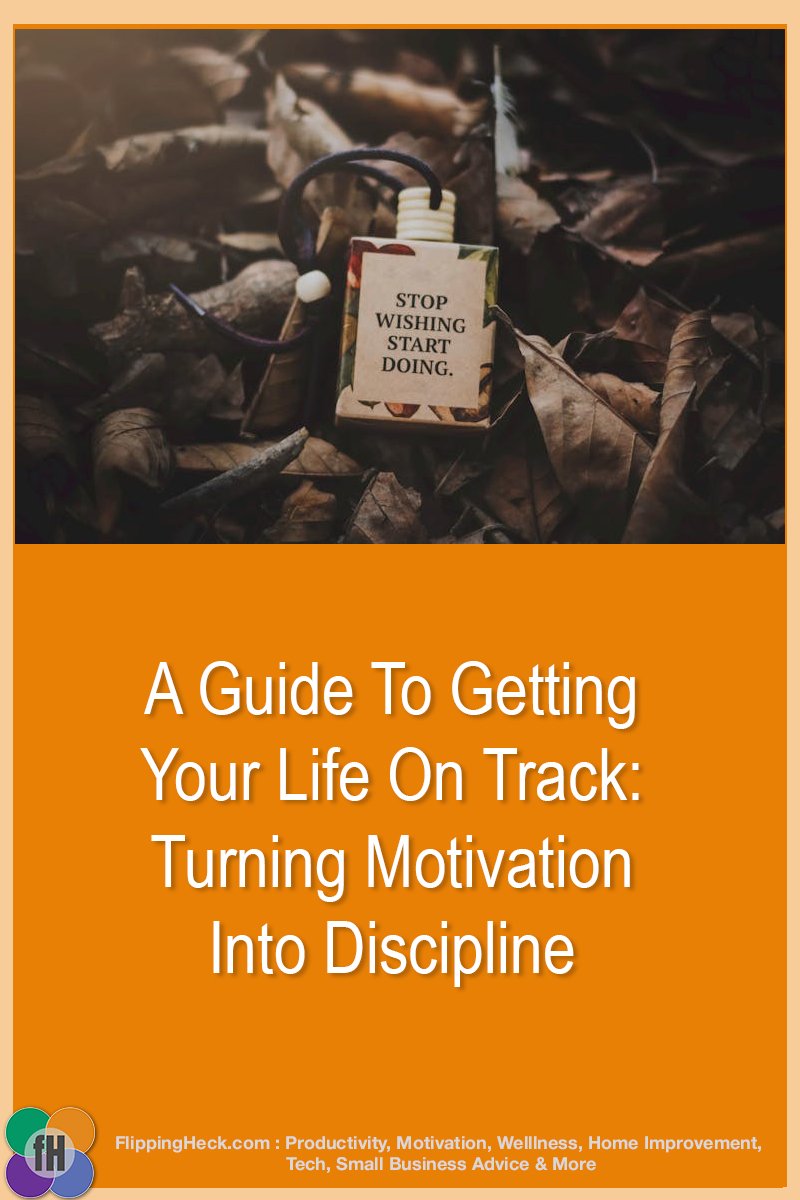 A Guide To Getting Your Life On Track: Turning Motivation Into Discipline